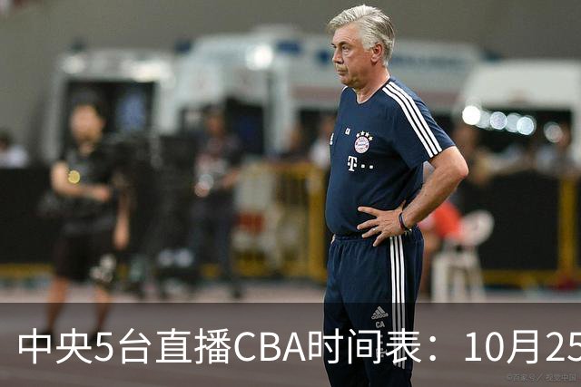中央5台直播CBA时间表：10月25日CCTV5直播辽宁VS新疆冲击四连胜