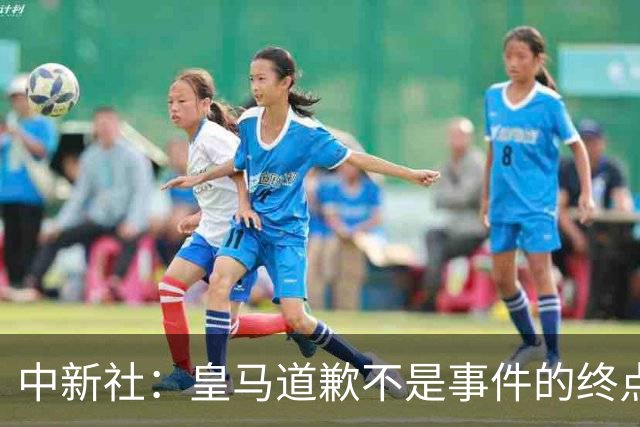 中新社：皇马道歉不是事件的终点，道歉是否可信在于是否守住底线