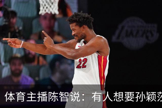 体育主播陈智说：有人想要孙颖莎，王楚钦身上的流量，还有他们的代言，想要他们身上聚焦的高度。