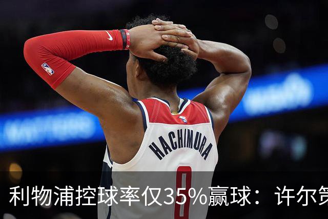 利物浦控球率仅35%赢球：许尔策勒指其未组织进攻