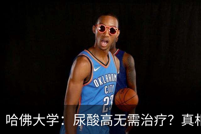 哈佛大学：尿酸高无需治疗？真相可能让人大吃一惊，建议了解！