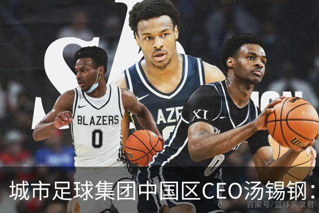 城市足球集团中国区CEO汤锡钢：中国最缺的是社区足球