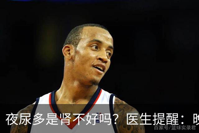 夜尿多是肾不好吗？医生提醒：晚上起夜超过2次，可能是这3种情况