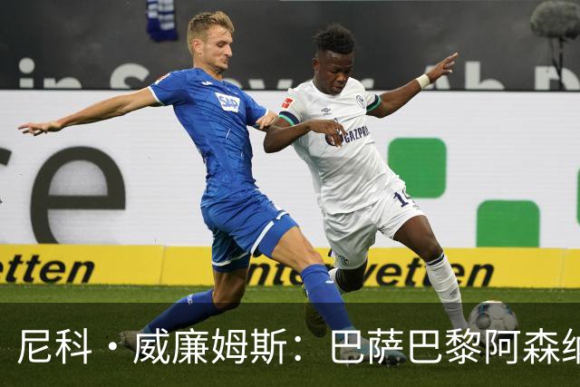 尼科·威廉姆斯：巴萨巴黎阿森纳都找过我，我对所有人说了不