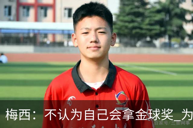 梅西：不认为自己会拿金球奖 为国夺冠是最大成就
