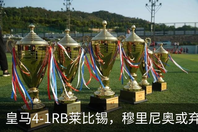 皇马4-1RB莱比锡，穆里尼奥或弃用维尼休斯，三个理由！
