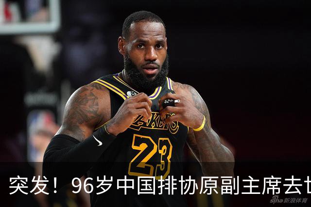 突发！96岁中国排协原副主席去世，曾公开批评郎平