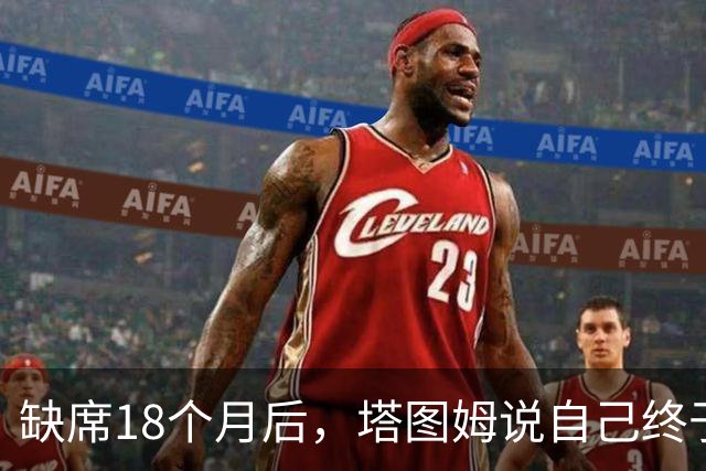 缺席18个月后，塔图姆说自己终于感觉完整了