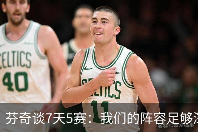 芬奇谈7天5赛：我们的阵容足够深厚 很多球员都能提供帮助