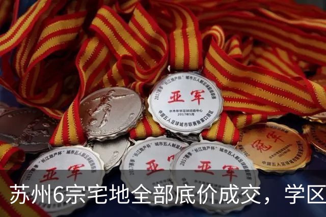 苏州6宗宅地全部底价成交，学区写进公告为何仍换不来溢价？