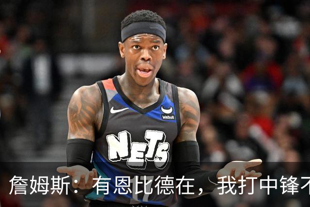 詹姆斯：有恩比德在，我打中锋不是长久之计