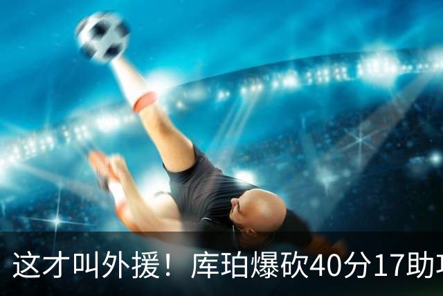 这才叫外援！库珀爆砍40分17助攻，化身辽篮大心脏，乌戈捡到宝了