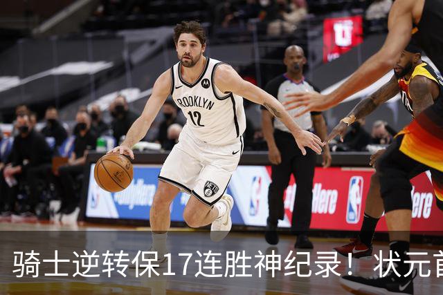 骑士逆转保17连胜神纪录！状元首秀空砍19分 哈登18中5莫布里5三分